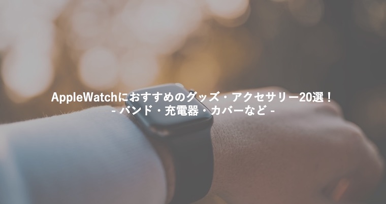 AppleWatchにおすすめのグッズ・アクセサリー20選！【バンド・充電器 
